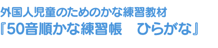 外国人児童のためのかな練習教材 『50音順かな練習帳　ひらがな』