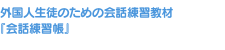 外国人生徒のための会話練習教材『会話練習帳』