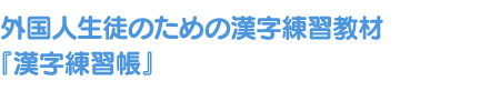 外国人生徒のための漢字練習教材『漢字練習帳』